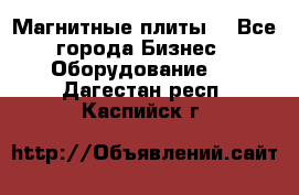 Магнитные плиты. - Все города Бизнес » Оборудование   . Дагестан респ.,Каспийск г.